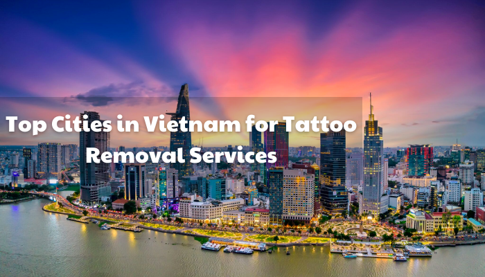 Top Cities in Vietnam for Tattoo Removal Services